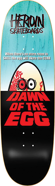 HEROIN DAWN OF THE EGG SKATEBOARD DECK-9.4X32