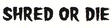SHRED STICKERS PRINTED SHRED OR DIE 6x1.6 WHT/BLK